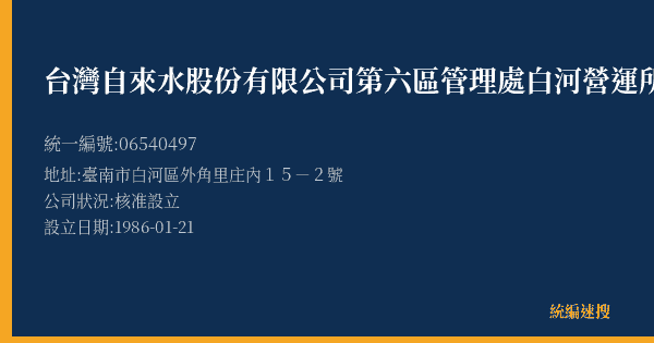 台灣自來水股份有限公司第六區管理處白河營運所的照片-統編 06540497(臺南市) 公司登記資料與營業項目詳細圖表