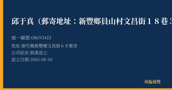 邱于真(郵寄地址:新豐鄉員山村文昌街18巷32號)的照片-統編 08693413(新竹縣) 公司登記資料與營業項目詳細圖表