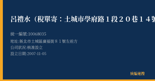 呂禮水(稅單寄:土城市學府路1段20巷14號)的照片-統編 10068035(新北市) 公司登記資料與營業項目詳細圖表