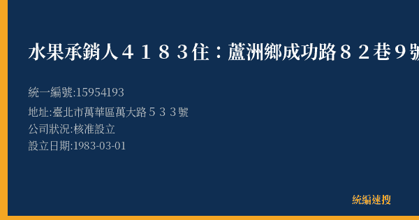 水果承銷人4183住:蘆洲鄉成功路82巷9號1樓的照片-統編 15954193(臺北市) 公司登記資料與營業項目詳細圖表