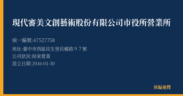 現代審美文創藝術股份有限公司市役所營業所的照片-統編 47527758(臺中市) 公司登記資料與營業項目詳細圖表