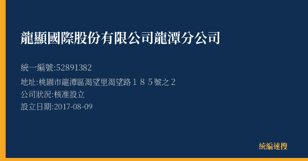 龍顯國際股份有限公司龍潭分公司的照片-統編 52891382(桃園市) 公司登記資料與營業項目詳細圖表