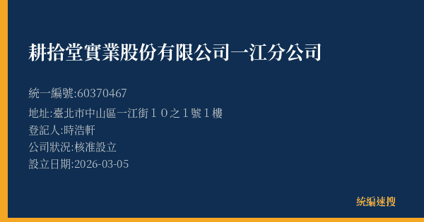 耕拾堂實業股份有限公司一江分公司的照片-統編 60370467(臺北市) 公司登記資料與營業項目詳細圖表