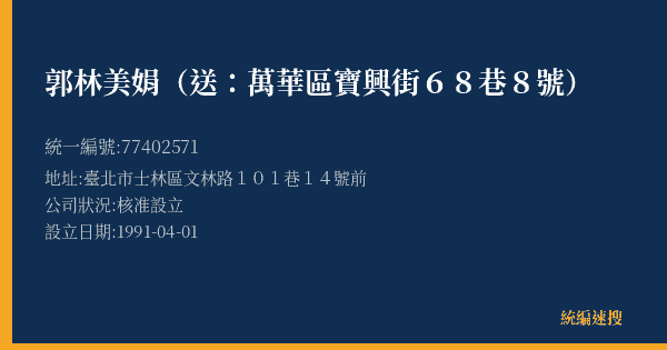 郭林美娟(送:萬華區寶興街68巷8號)的照片-統編 77402571(臺北市) 公司登記資料與營業項目詳細圖表
