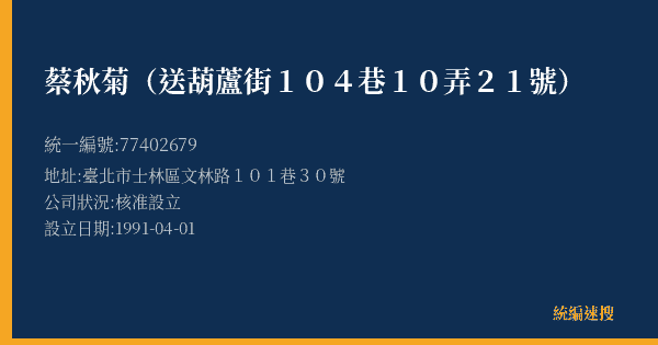蔡秋菊(送葫蘆街104巷10弄21號)的照片-統編 77402679(臺北市) 公司登記資料與營業項目詳細圖表