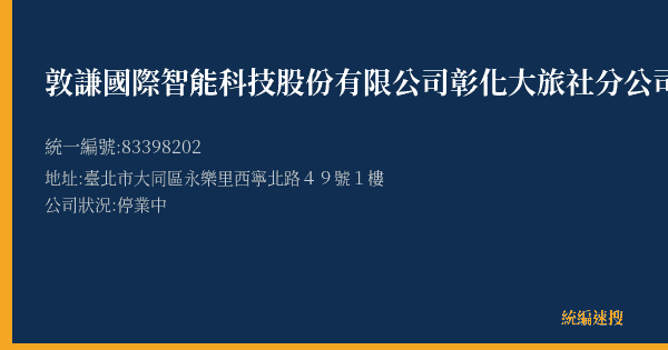 敦謙國際智能科技股份有限公司彰化大旅社分公司的照片-統編 83398202(臺北市) 公司登記資料與營業項目詳細圖表