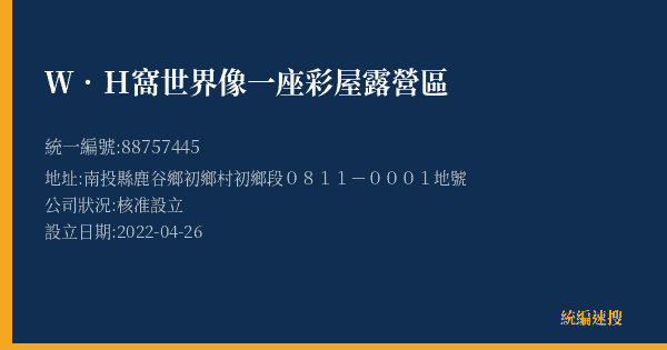 W.H窩世界像一座彩屋露營區的照片-統編 88757445(南投縣) 公司登記資料與營業項目詳細圖表