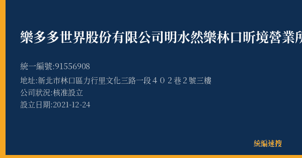 樂多多世界股份有限公司明水然樂林口昕境營業所的照片-統編 91556908(新北市) 公司登記資料與營業項目詳細圖表